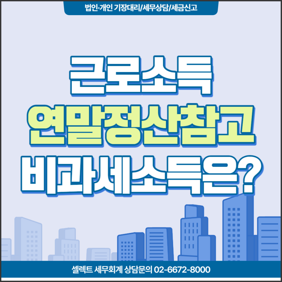 [서초역 세무사] 근로소득, 연말정산 참고사항! 비과세소득은?