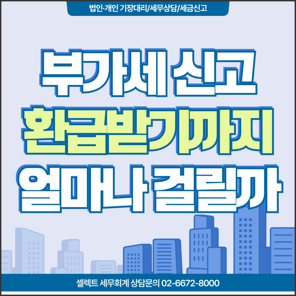 서초세무사 부가세환급일 신고 후 언제 받을 수 있을까