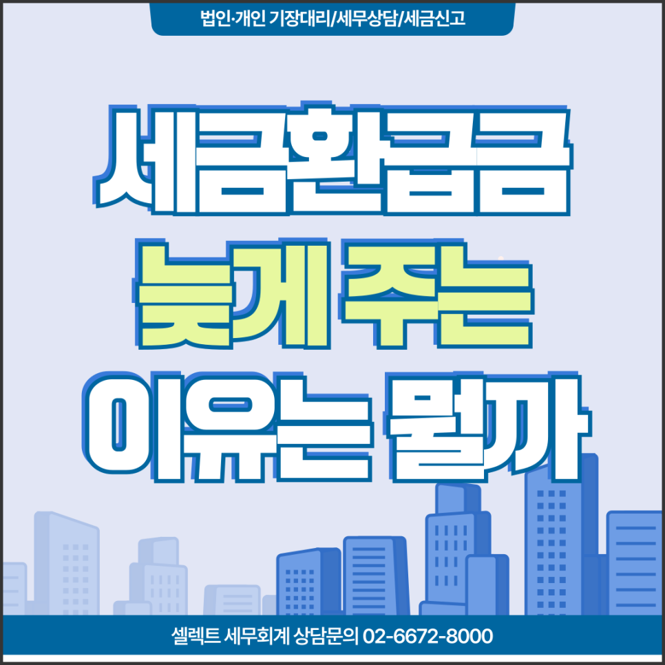 서초세무사 세금환급금, 국세청에서 늦게 주는 이유