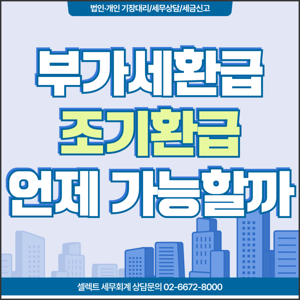 서초세무사 부가세환급, 조기환급 신청은 언제 가능할까