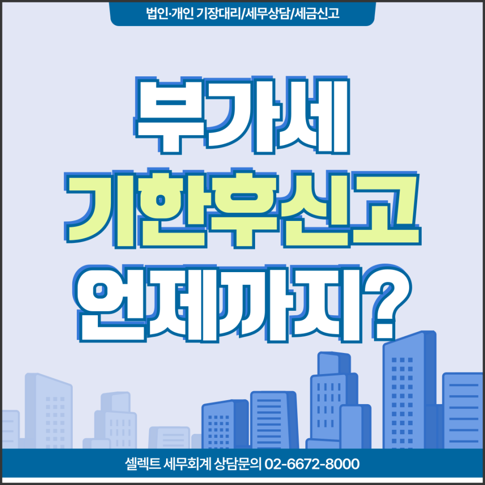 서초세무사 부가세 기한후 신고 언제까지 가능? 가산세 줄이는 마지막 골든타임