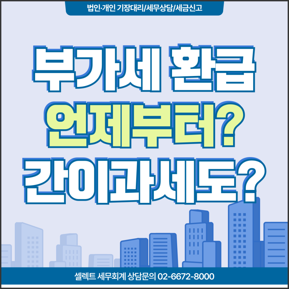 서초세무사 부가세환급은 언제부터 되나요? 간이과세자도 환급되나요?